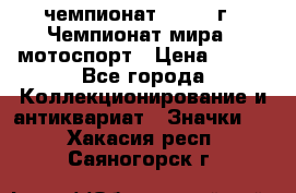 11.1) чемпионат : 1969 г - Чемпионат мира - мотоспорт › Цена ­ 290 - Все города Коллекционирование и антиквариат » Значки   . Хакасия респ.,Саяногорск г.